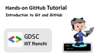 Hands-on GitHub Tutorial
Introduction to Git and GitHub
GDSC
IIIT Ranchi
 