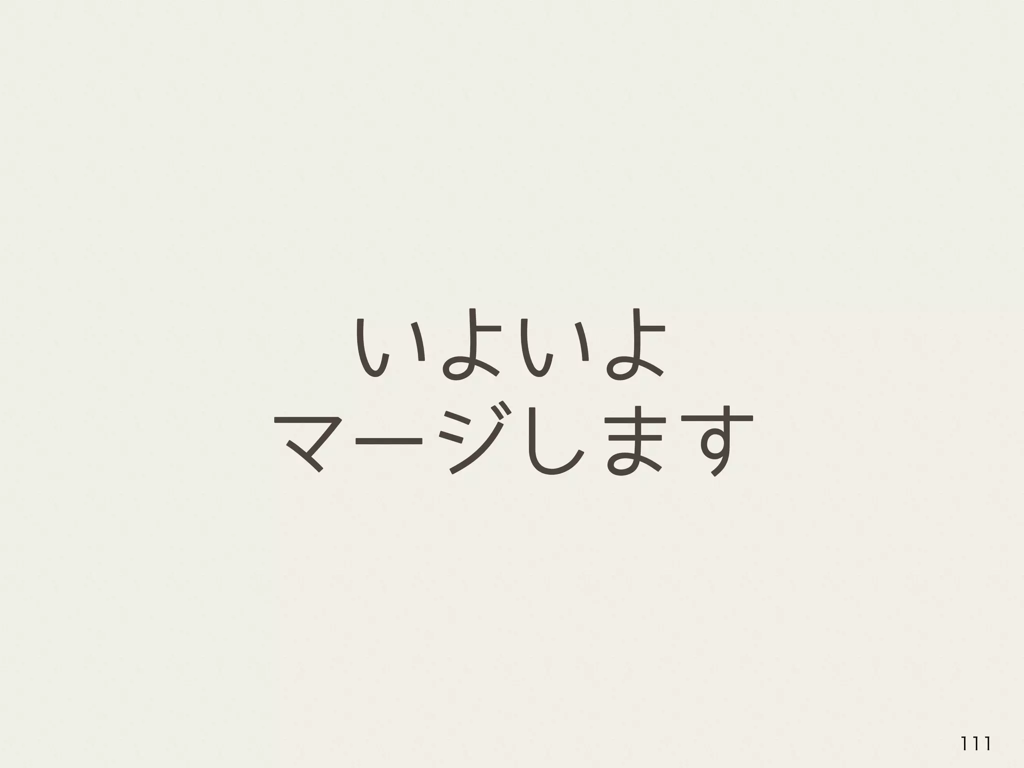 いよいよ
マージします
111
 