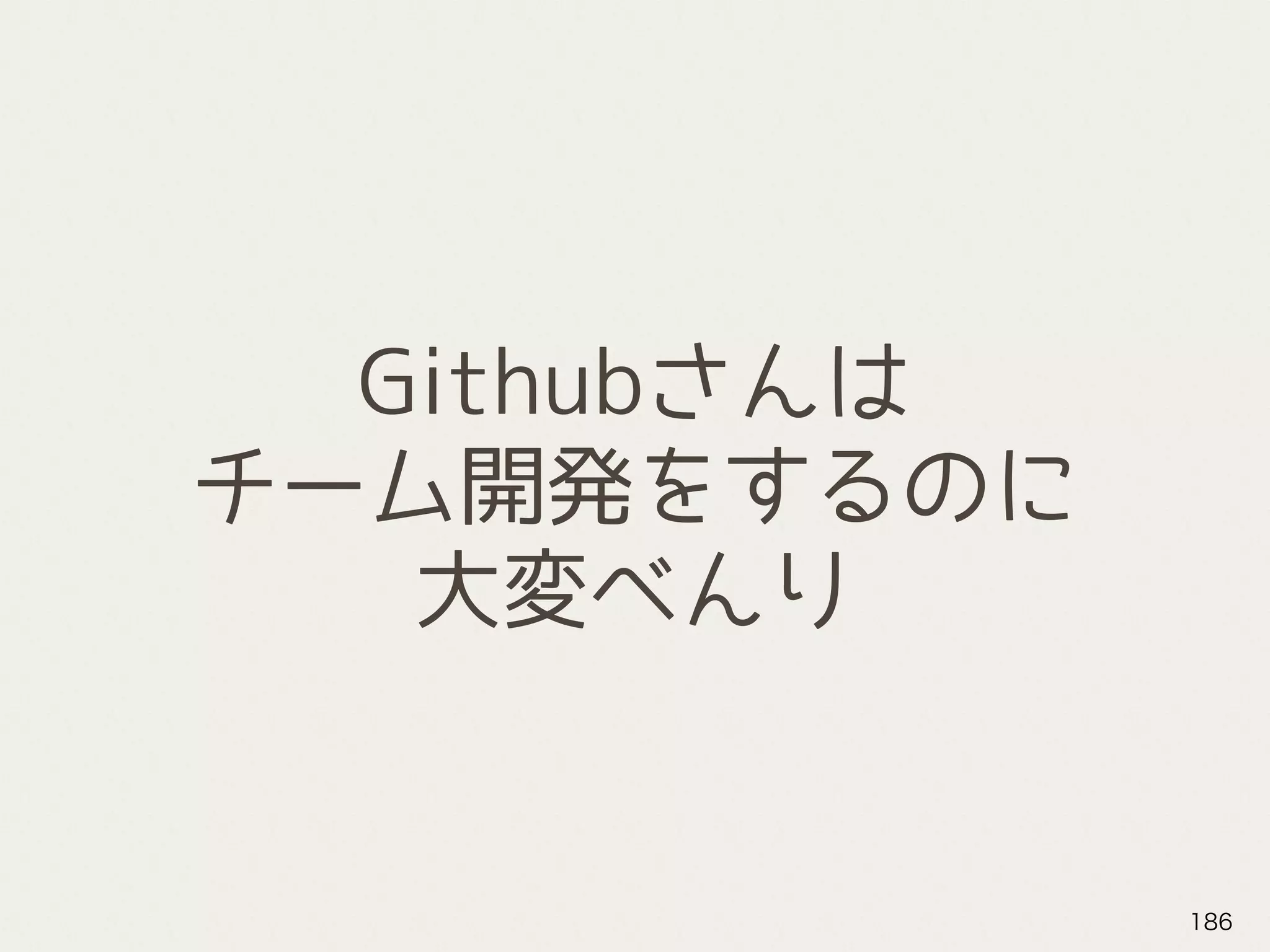 Githubさんは
チーム開発をするのに
大変べんり
186
 