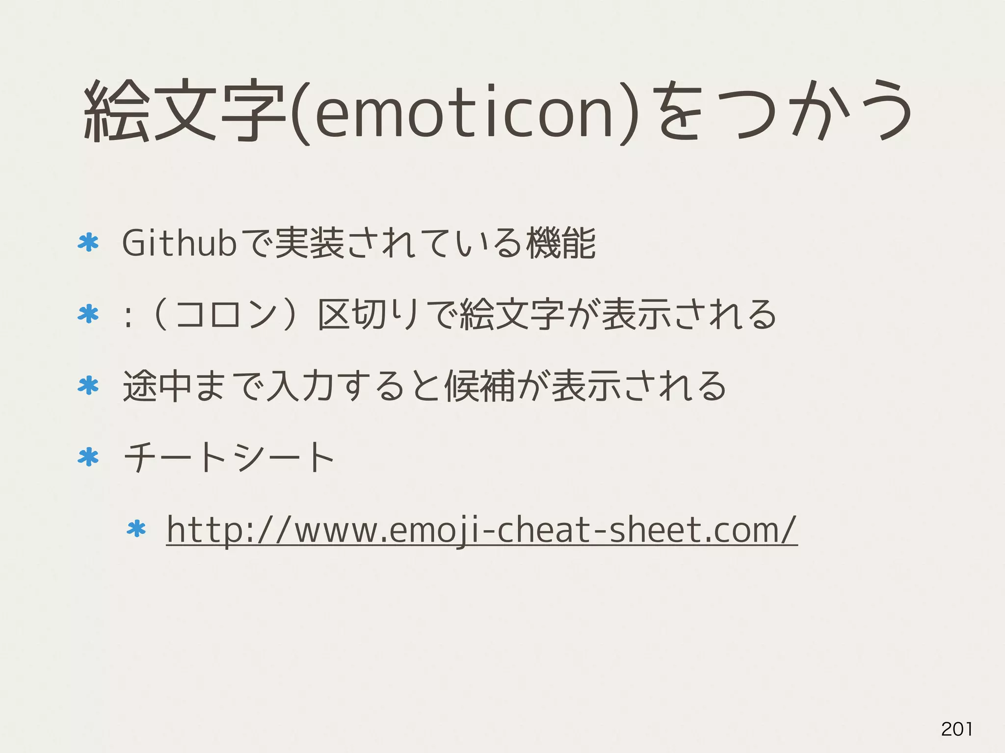 絵文字(emoticon)をつかう
Githubで実装されている機能
:（コロン）区切りで絵文字が表示される
途中まで入力すると候補が表示される
チートシート
http://www.emoji-cheat-sheet.com/
201
 