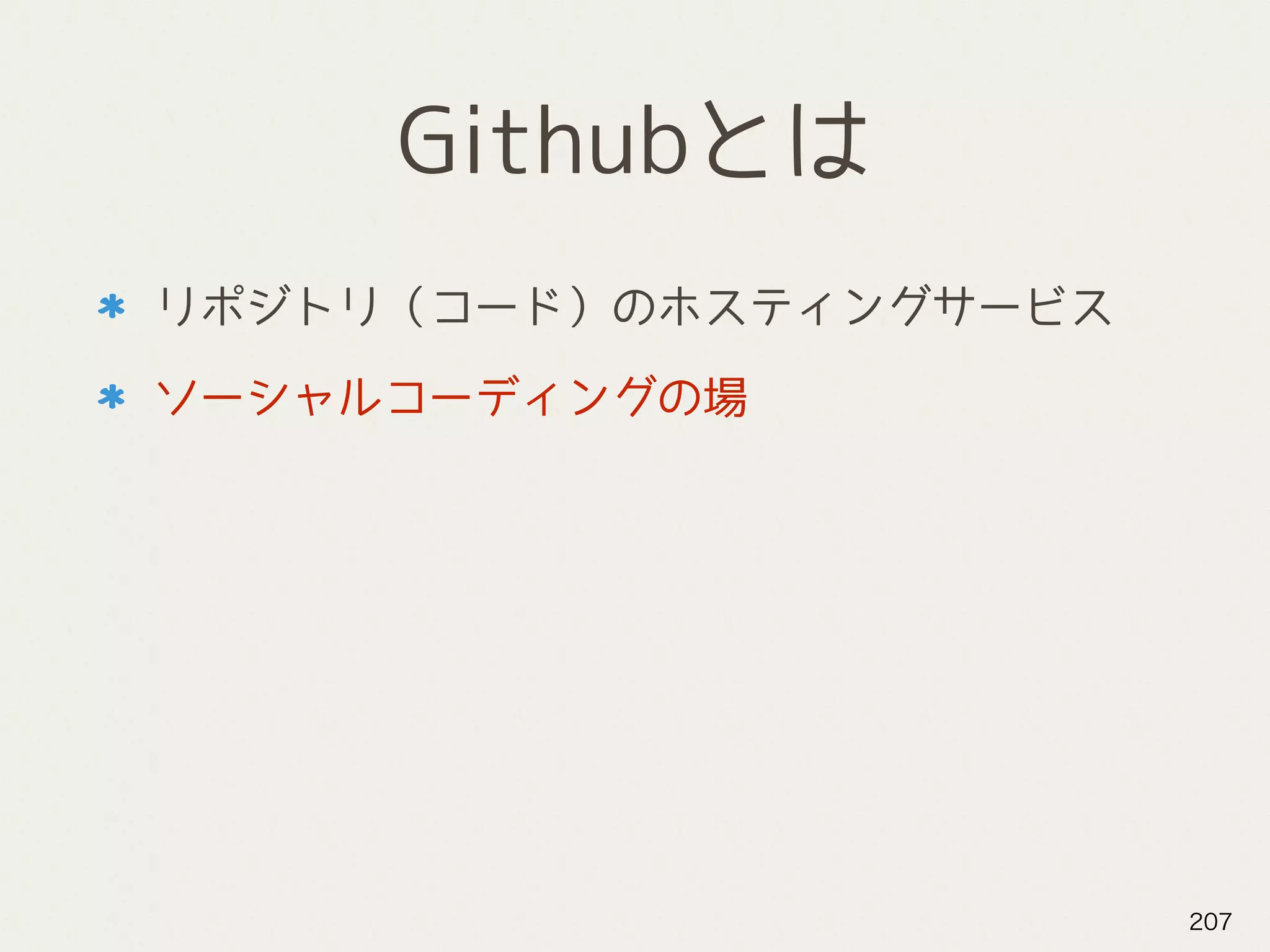 Githubとは
リポジトリ（コード）のホスティングサービス
ソーシャルコーディングの場
207
 