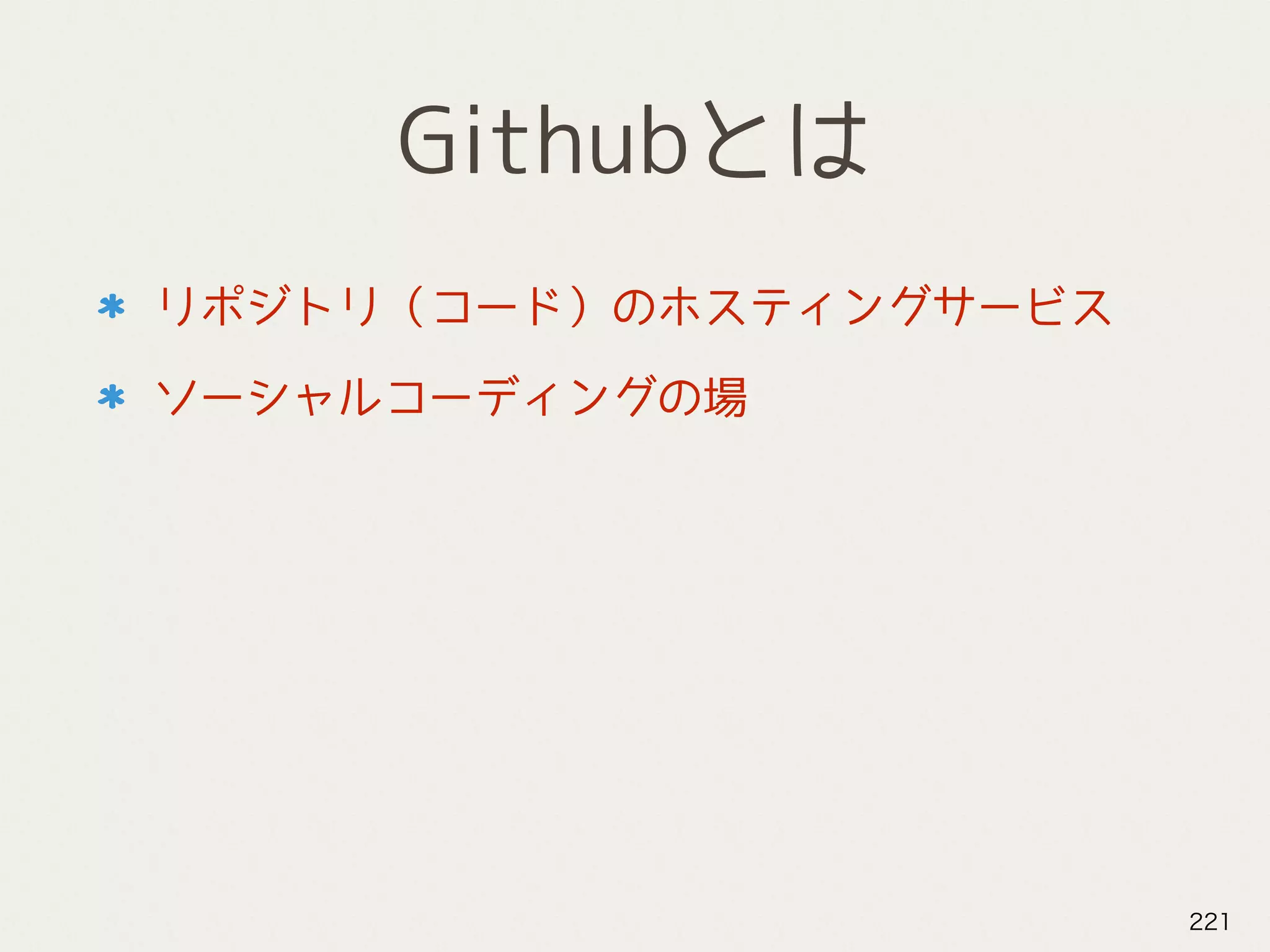 Githubとは
リポジトリ（コード）のホスティングサービス
ソーシャルコーディングの場
221
 