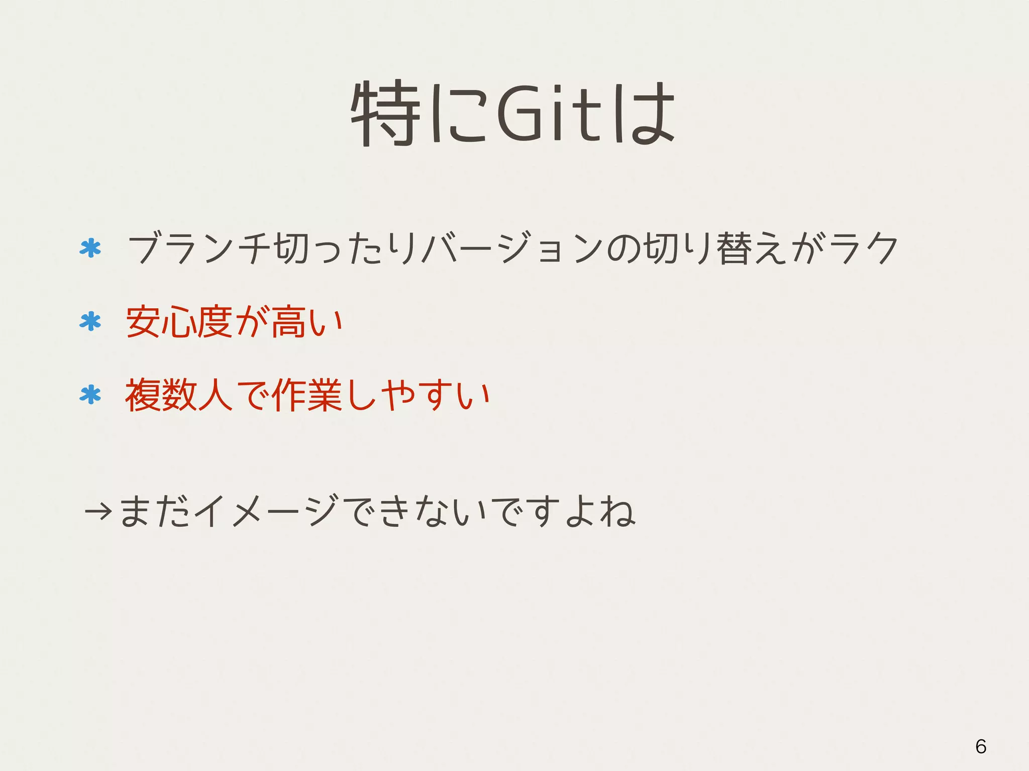 特にGitは
ブランチ切ったりバージョンの切り替えがラク
安心度が高い
複数人で作業しやすい
 
→まだイメージできないですよね
6
 