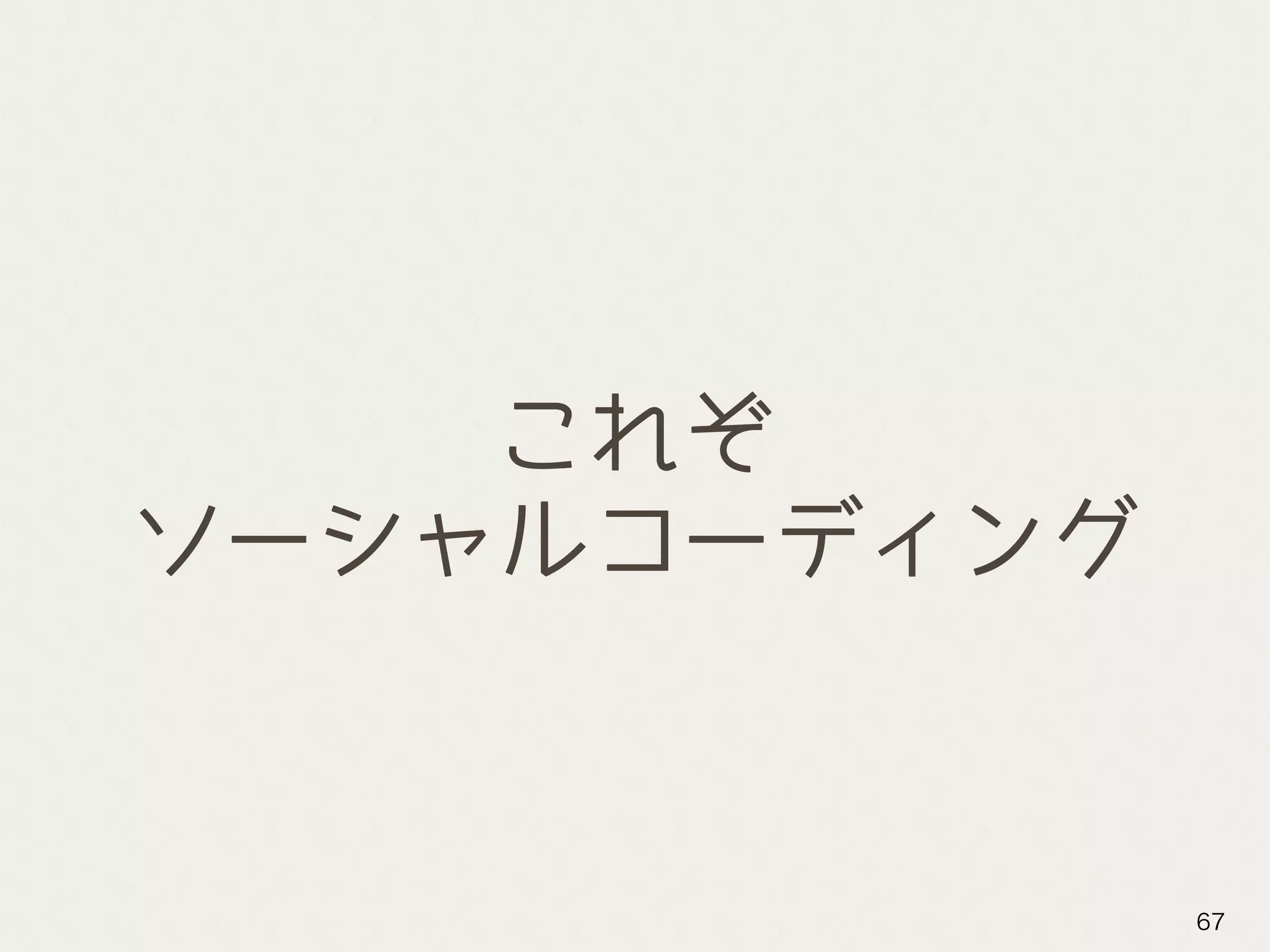 これぞ
ソーシャルコーディング
67
 