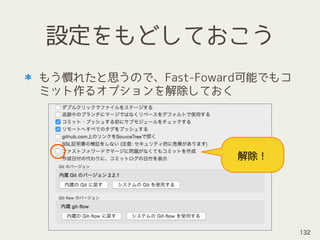 設定をもどしておこう
もう慣れたと思うので、Fast-Foward可能でもコ
ミット作るオプションを解除しておく
132
解除！
 