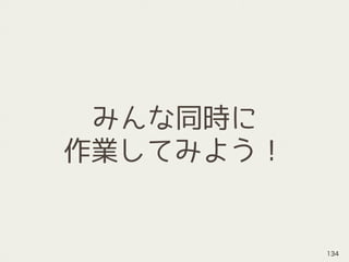 みんな同時に
作業してみよう！
134
 