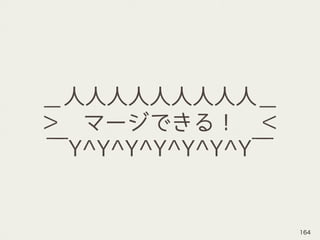＿人人人人人人人人人＿
＞　マージできる！　＜
￣Y^Y^Y^Y^Y^Y^Y￣
164
 