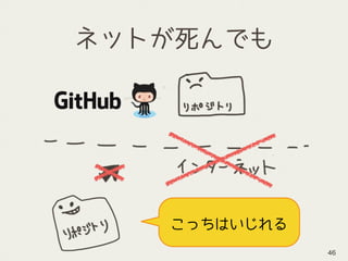 ネットが死んでも
46
こっちはいじれる
 