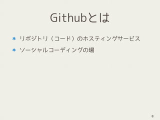 Githubとは
リポジトリ（コード）のホスティングサービス
ソーシャルコーディングの場
8
 