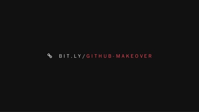      B I T . L Y / G I T H U B - M A K E O V E R
 