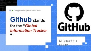 Github stands
for the “Global
Information Tracker
“
MICROSOFT
CORP
 