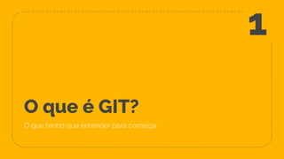 O que é GIT?
O que tenho que entender para começar
1
 