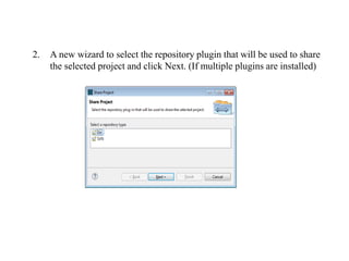 2. A new wizard to select the repository plugin that will be used to share
the selected project and click Next. (If multiple plugins are installed)
 