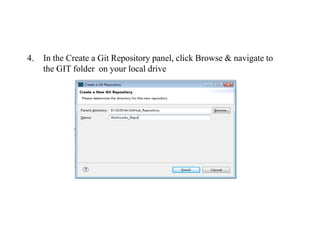 4. In the Create a Git Repository panel, click Browse & navigate to
the GIT folder on your local drive
 
