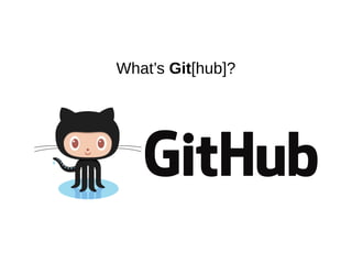 What’s Git[hub]?
 