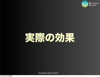 実際の効果


                 Developers Summit 2012
2012年7月27日金曜日
 