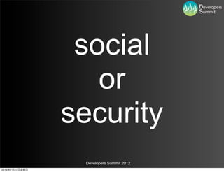 social
                   or
                security
                 Developers Summit 2012
2012年7月27日金曜日
 