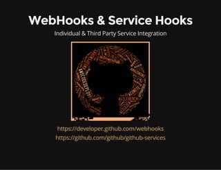 WebHooks & Service Hooks
Individual & Third Party Service Integration
https://developer.github.com/webhooks
https://github...