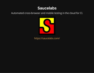 Saucelabs
Automated cross-browser and mobile testing in the cloud for CI.
https://saucelabs.com/
 