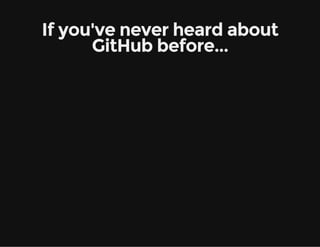 If you've never heard about
GitHub before...
 