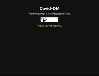 David-DM
Watching your dependencies.Node
https://david-dm.org/
 