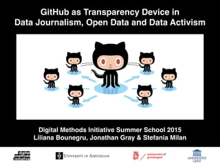 GitHub as Transparency Device in  
Data Journalism, Open Data and Data Activism
Digital Methods Initiative Summer School 2015"
Liliana Bounegru, Jonathan Gray & Stefania Milan
 