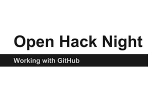 Open Hack Night 
Working with GitHub 
 
