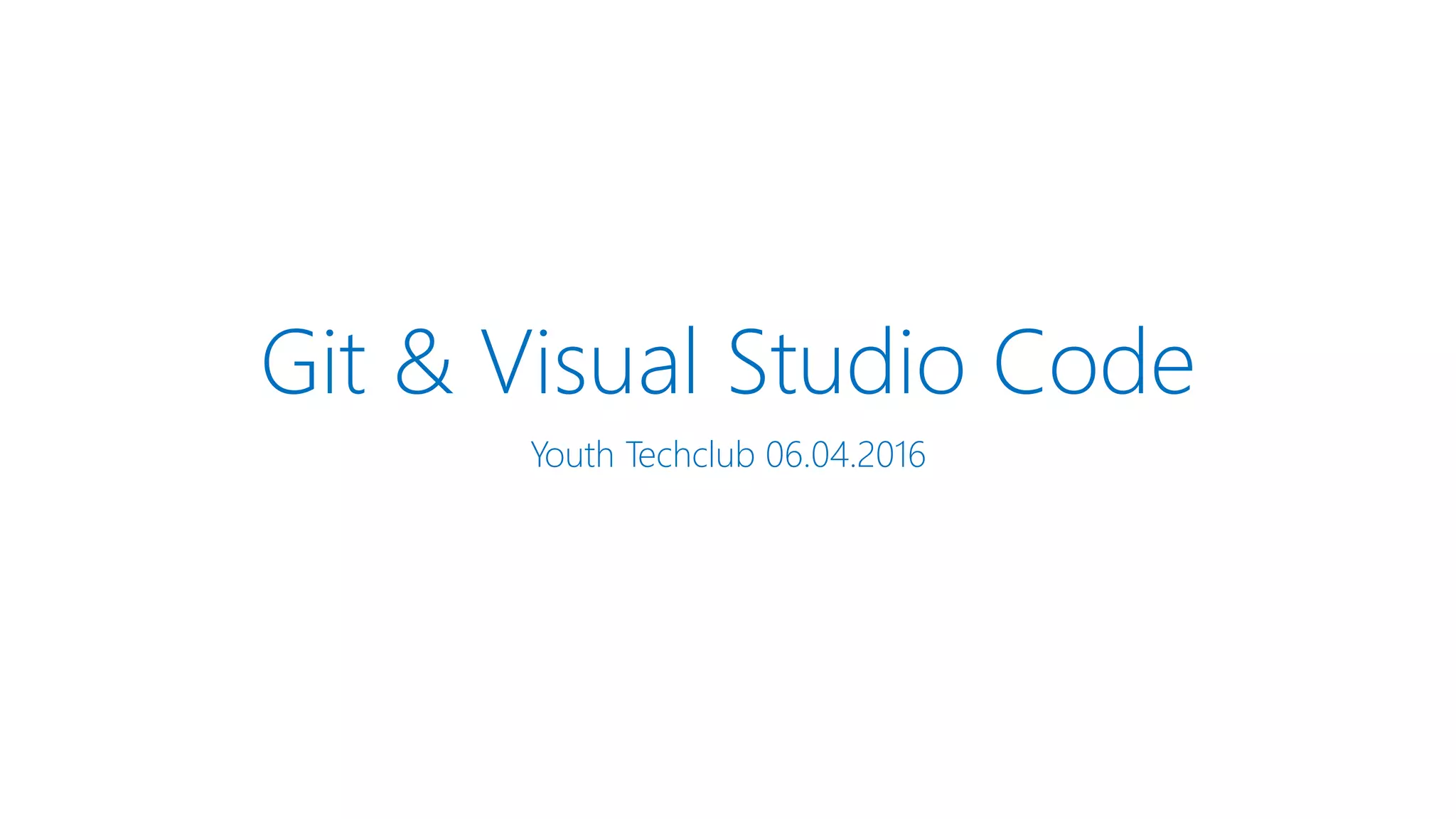 Git & Visual Studio Code Youth Techclub 06.04.2016 