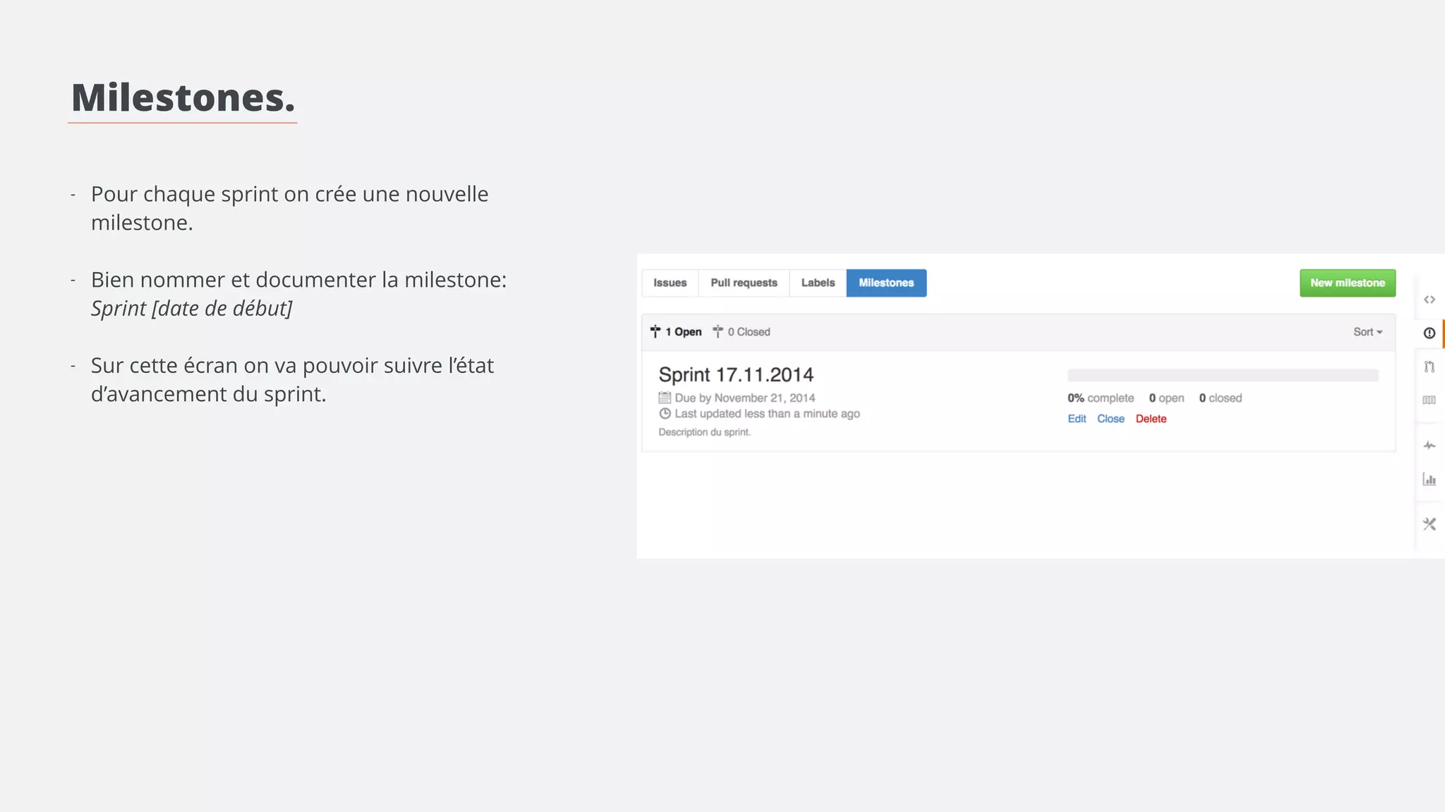 Milestones. 
! 
! 
! 
- Pour chaque sprint on crée une nouvelle 
milestone. 
! 
- Bien nommer et documenter la milestone: 
! 
- Créer les labels convenant au projet 
 