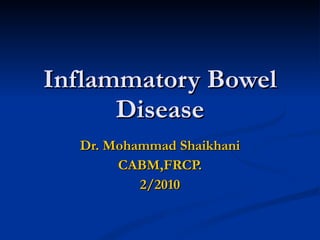 Inflammatory Bowel Disease Dr. Mohammad Shaikhani CABM,FRCP. 2/2010 