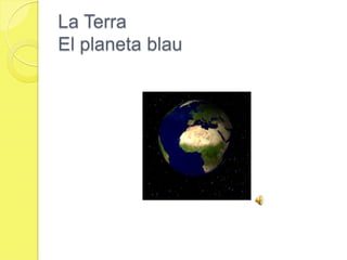 La TerraEl planeta blau 