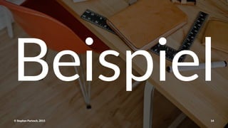 Beispiel
©"Stephan"Partzsch,"2015 14
 