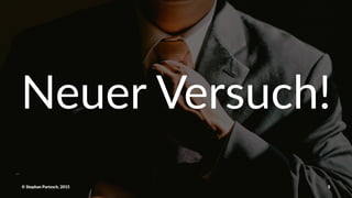 Neuer%Versuch!
©"Stephan"Partzsch,"2015 5
 