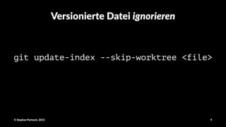 Versionierte)Datei)ignorieren
git update-index --skip-worktree <file>
©"Stephan"Partzsch,"2015 9
 