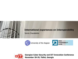 International experiences on Interoperability
Yannis Charalabidis

University of the Aegean

Georgian Cyber Security and ICT Innovation Conference
November 28-29, Tbilisi, Georgia

 