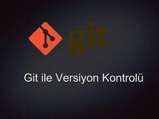 Git ile Versiyon Kontrolü
 