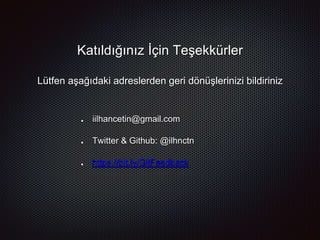 Lütfen aşağıdaki adreslerden geri dönüşlerinizi bildiriniz
Katıldığınız İçin Teşekkürler
iilhancetin@gmail.com
Twitter & Github: @ilhnctn
https://bit.ly/GitFeedback
 