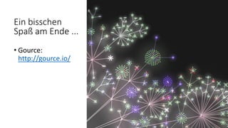 Ein bisschen
Spaß am Ende ...
• Gource:
http://gource.io/
 