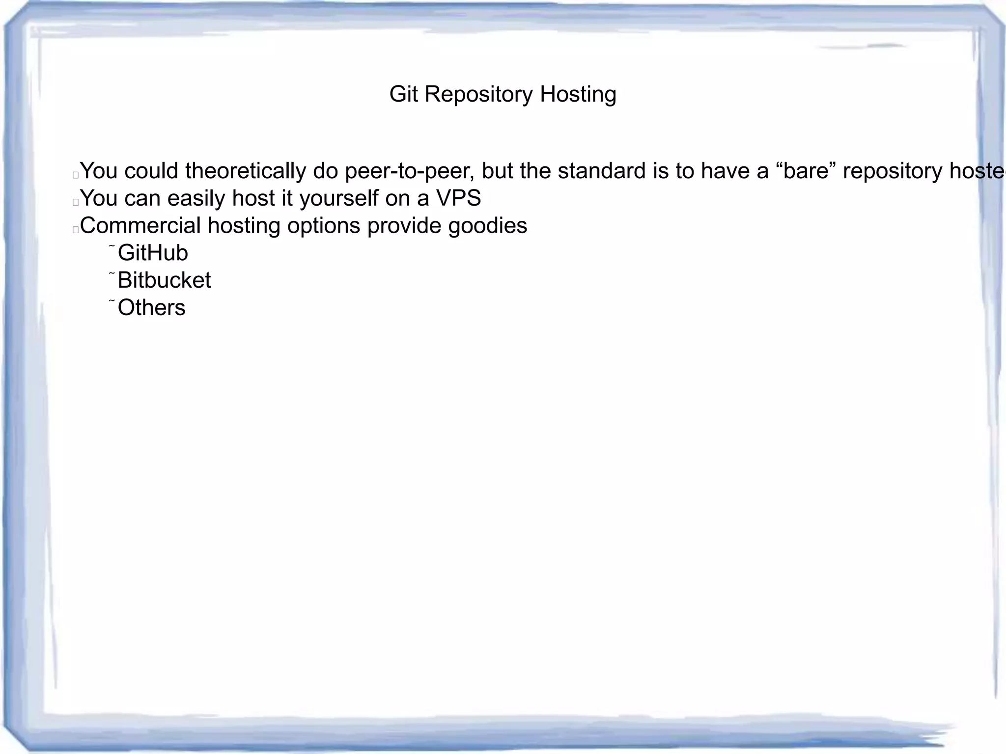 GitHub
● github.com
● Free for open source/public projects
● Modest cost for private repository hosting
● Lots of nice goodies, including issue tracking
 