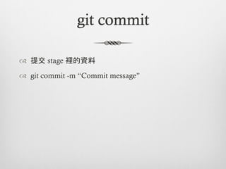 git commit

™  提交 stage 裡的資料

™  git commit -m “Commit message”
 