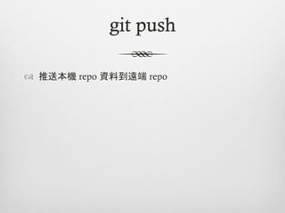git push

™  推送本機 repo 資料到遠端 repo
 