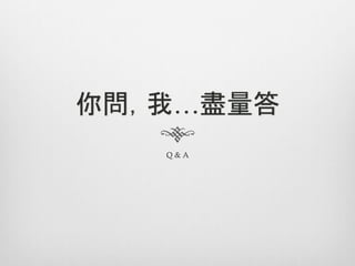 你問，我…盡量答
   Q&A
 