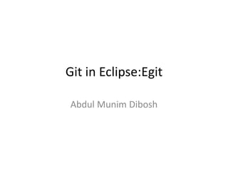 Git in Eclipse:Egit

Abdul Munim Dibosh
 