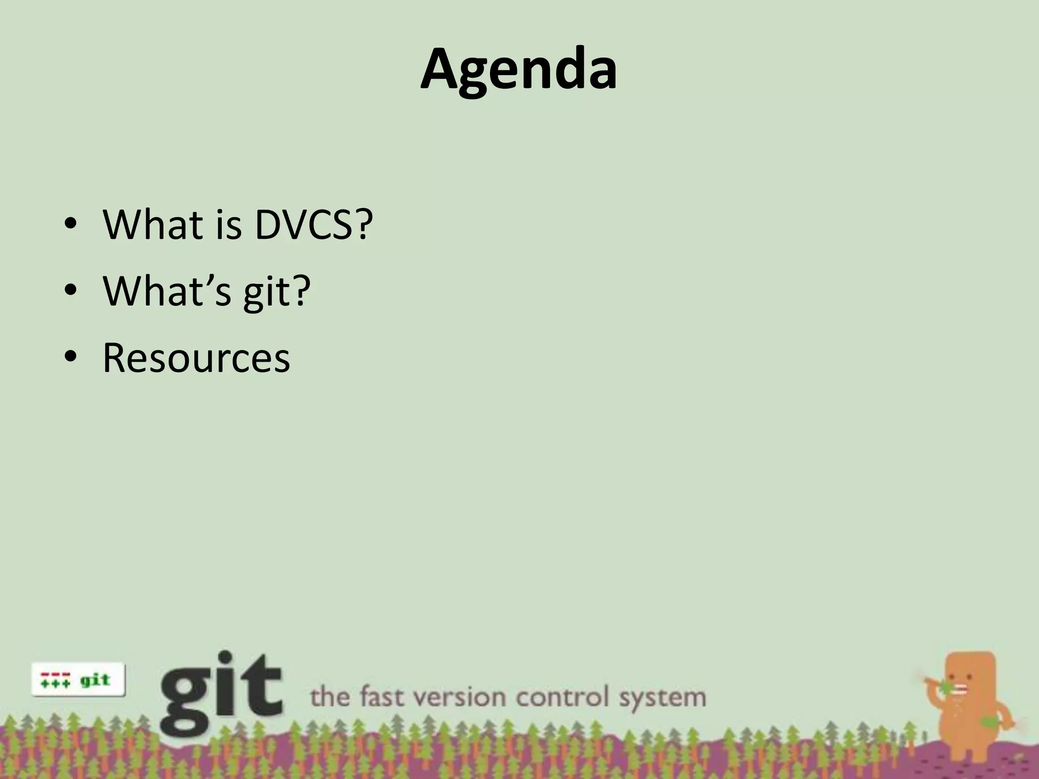 Agenda

• What is DVCS?
• What’s git?
• Resources
 