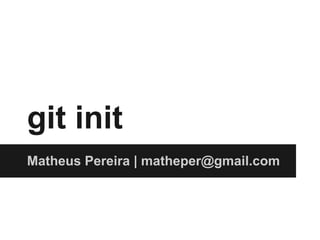 git init
Matheus Pereira | matheper@gmail.com
 