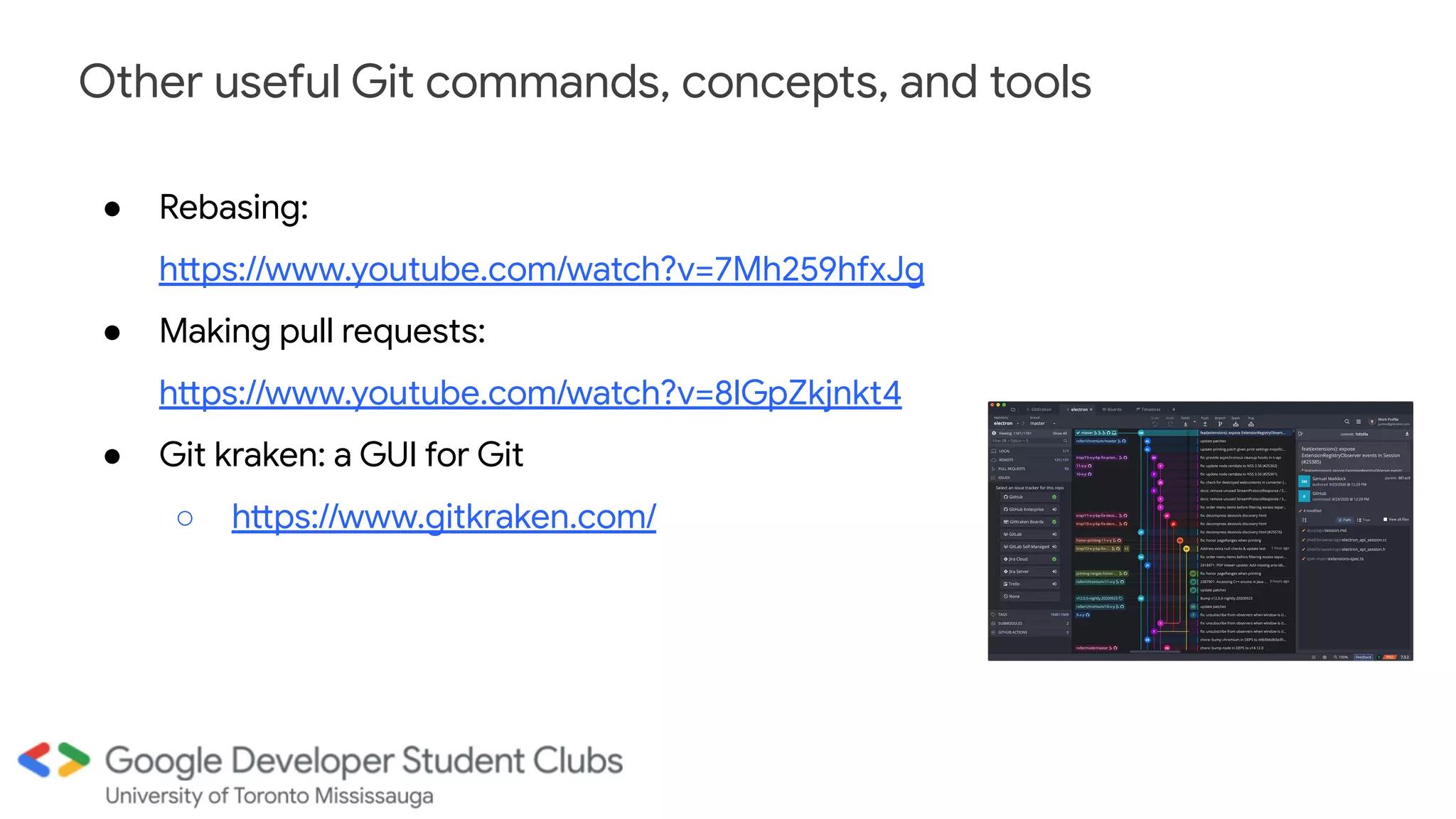 Other useful Git commands, concepts, and tools
● Rebasing:
https://www.youtube.com/watch?v=7Mh259hfxJg
● Making pull requests:
https://www.youtube.com/watch?v=8lGpZkjnkt4
● Git kraken: a GUI for Git
○ https://www.gitkraken.com/
 
