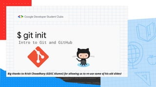 $ git init
Intro to Git and GitHub
Big thanks to Krish Chowdhary (GDSC Alumni) for allowing us to re-use some of his old slides!
 