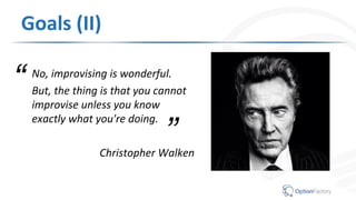 Goals (II)
No, improvising is wonderful.
But, the thing is that you cannot
improvise unless you know
exactly what you're doing.
Christopher Walken
“
”
 