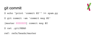 git commit
$ echo "print 'commit #2'" >> spam.py
$ git commit -am 'commit msg #2'
[master 2222222] commit msg #2
$ cat .git/HEAD
ref: refs/heads/master
 