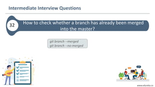 www.edureka.co
How to check whether a branch has already been merged
into the master?
32
Intermediate Interview Questions
git branch --merged
git branch --no-merged
 